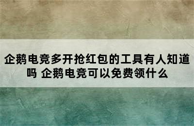 企鹅电竞多开抢红包的工具有人知道吗 企鹅电竞可以免费领什么